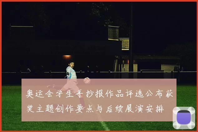 奥运会学生手抄报作品评选公布获奖主题创作要点与后续展演安排