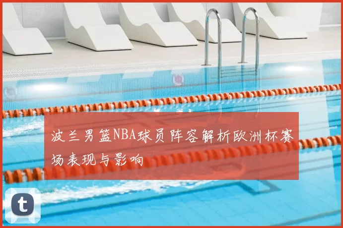 波兰男篮NBA球员阵容解析欧洲杯赛场表现与影响