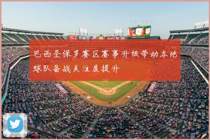 巴西圣保罗赛区赛事升级带动本地球队备战关注度提升