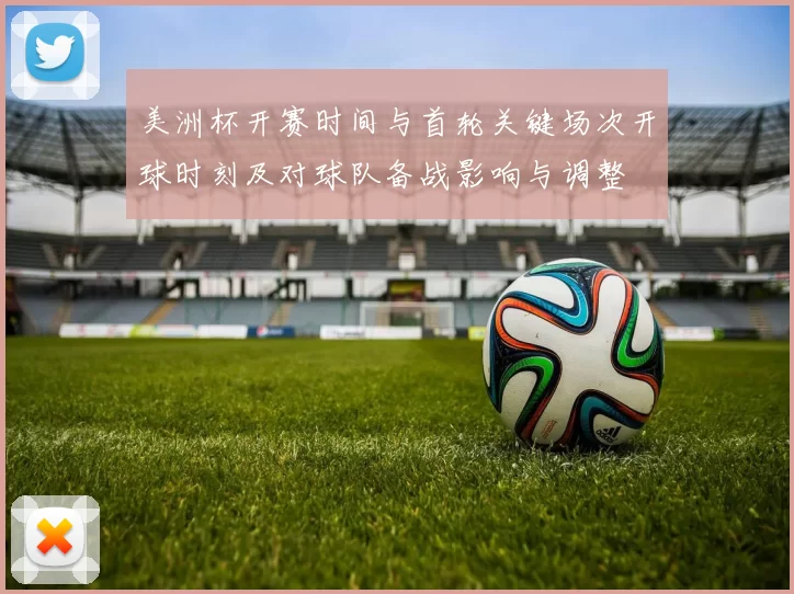 美洲杯开赛时间与首轮关键场次开球时刻及对球队备战影响与调整
