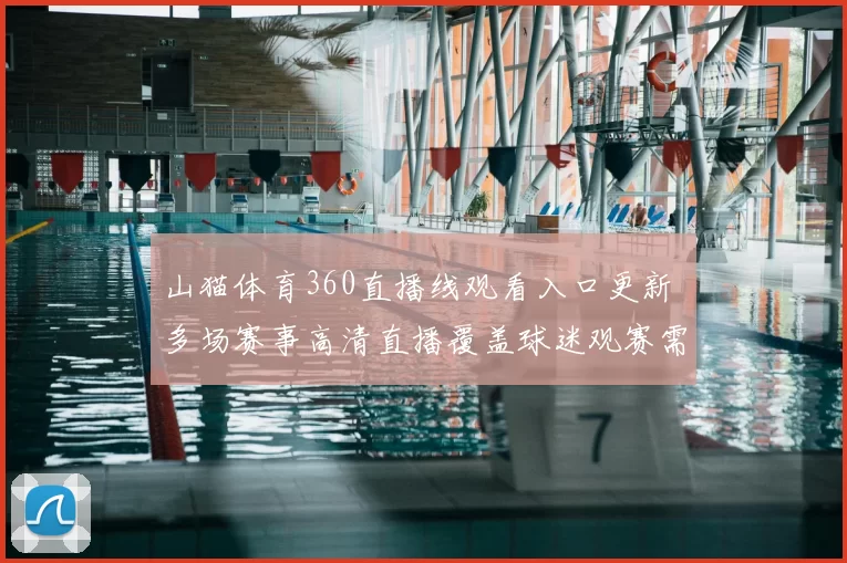 山猫体育360直播线观看入口更新 多场赛事高清直播覆盖球迷观赛需求