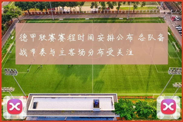 德甲联赛赛程时间安排公布 各队备战节奏与主客场分布受关注